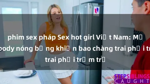 phim sex pháp Sex hot girl Việt Nam: Mặt xinh, body nóng bỏng khiến bao chàng trai phải trầm trồ
